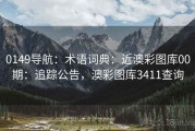 0149导航：术语词典：近澳彩图库00期：追踪公告，澳彩图库3411查询