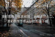 澳彩图库｜信息核验｜分段占比入口，澳彩图库手机app官方版下载