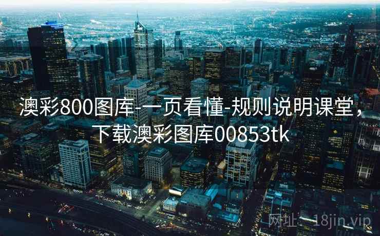 澳彩800图库-一页看懂-规则说明课堂,下载澳彩图库00853tk 澳彩800图库-一页看懂-规则说明课堂,下载澳彩图库00853tk