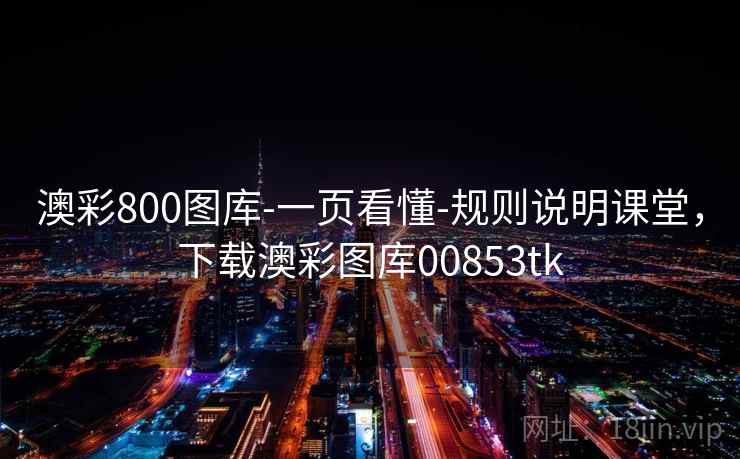 澳彩800图库-一页看懂-规则说明课堂,下载澳彩图库00853tk 澳彩800图库-一页看懂-规则说明课堂,下载澳彩图库00853tk