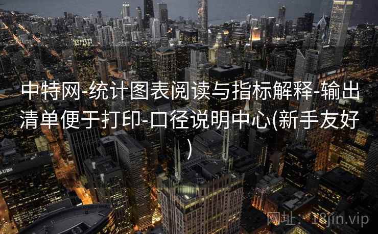 中特网-统计图表阅读与指标解释-输出清单便于打印-口径说明中心(新手友好) 中特网-统计图表阅读与指标解释-输出清单便于打印-口径说明中心(新手友好)