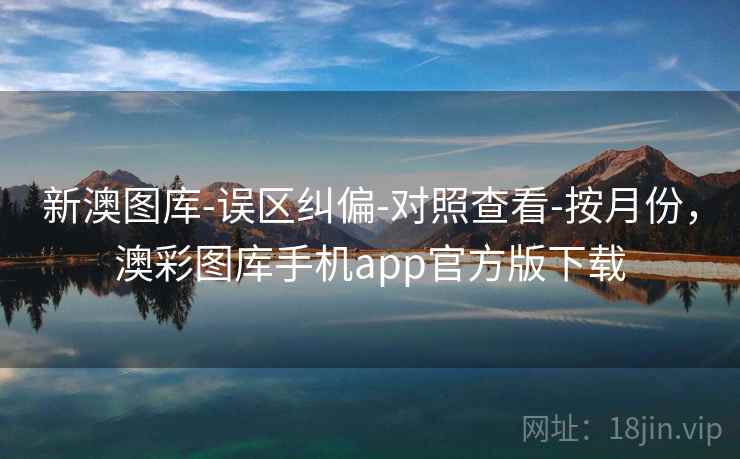 新澳图库-误区纠偏-对照查看-按月份，澳彩图库手机app官方版下载