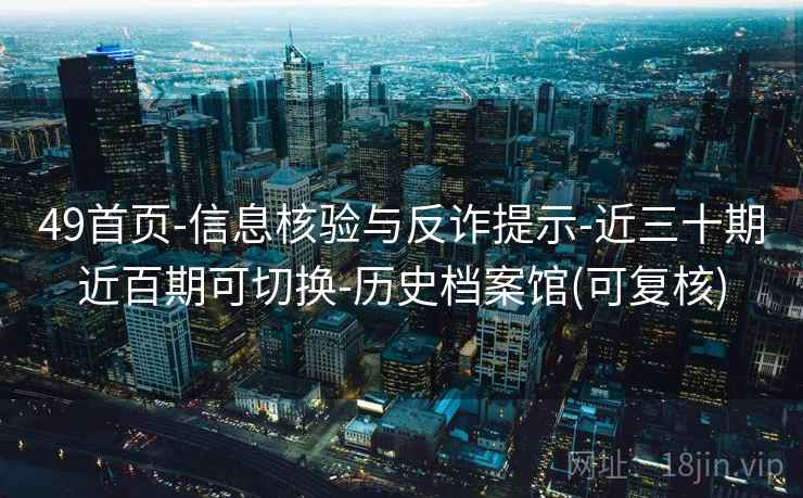 49首页-信息核验与反诈提示-近三十期近百期可切换-历史档案馆(可复核)