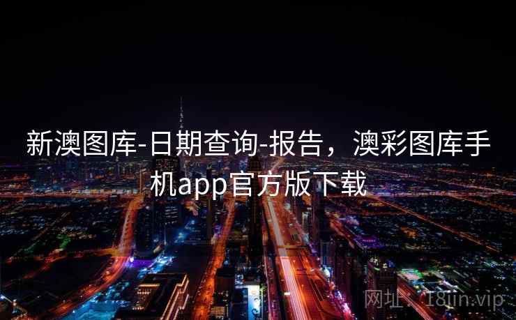 新澳图库-日期查询-报告，澳彩图库手机app官方版下载