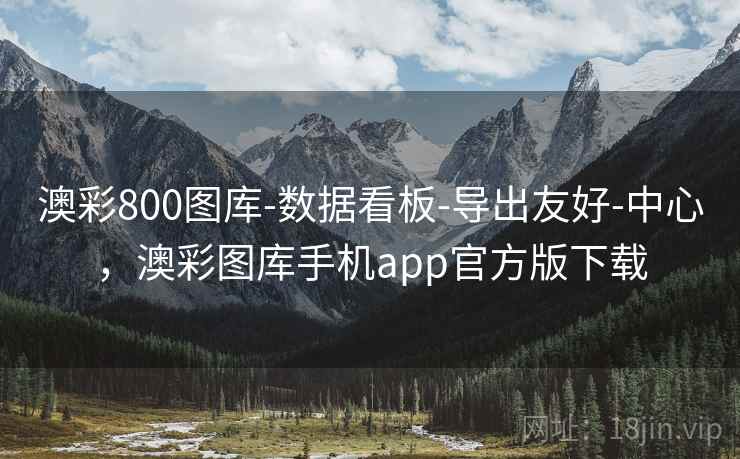 澳彩800图库-数据看板-导出友好-中心，澳彩图库手机app官方版下载